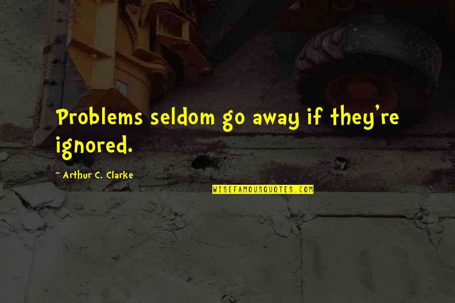 Makyaj Yapma Quotes By Arthur C. Clarke: Problems seldom go away if they're ignored.