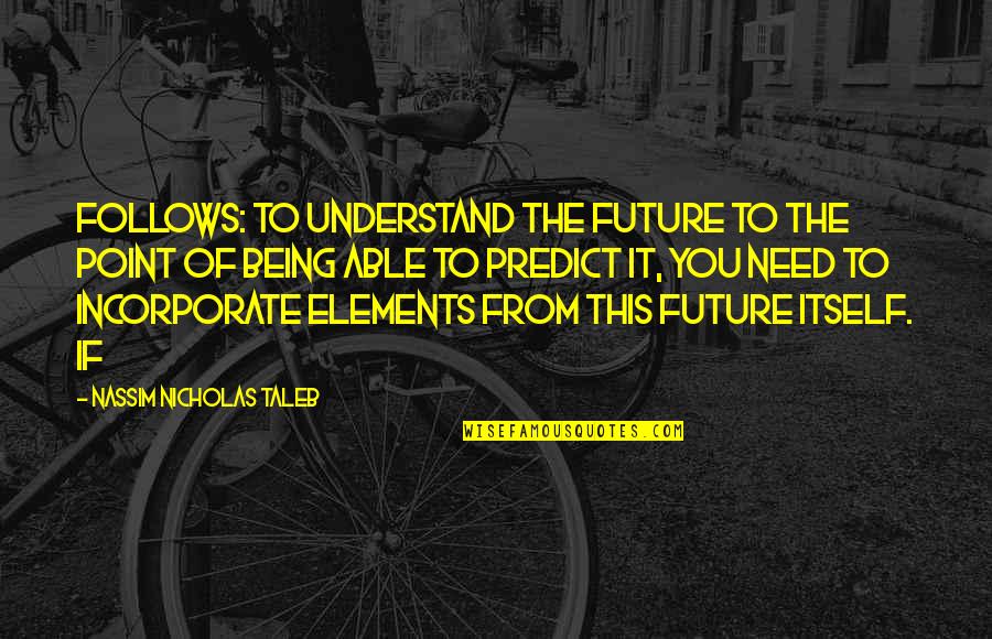 Makyla Pickett Quotes By Nassim Nicholas Taleb: follows: to understand the future to the point Makyla Pickett Quotes By Nassim Nicholas Taleb: follows: to understand the future to the point