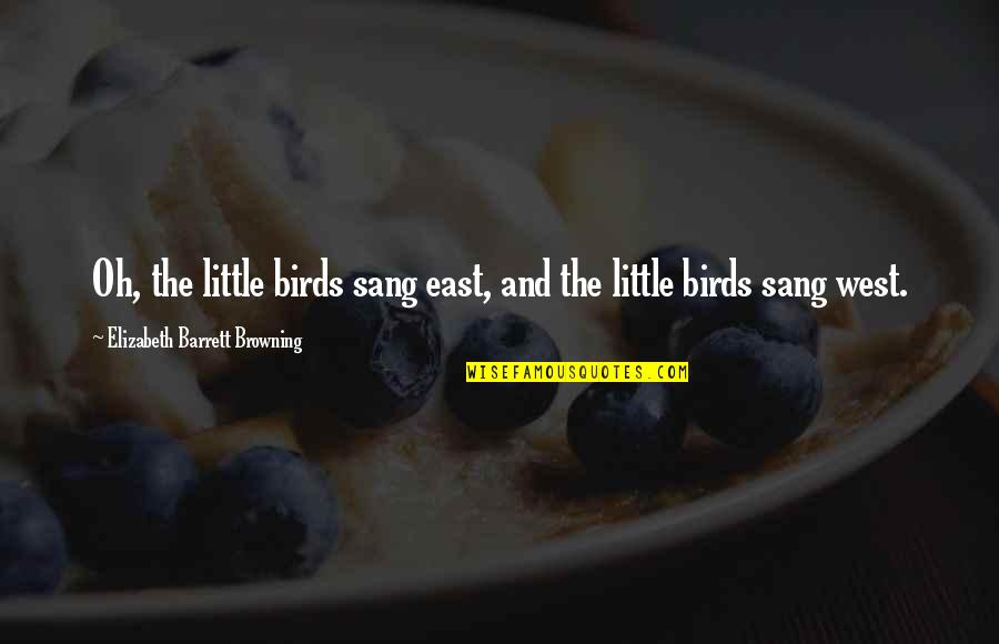 Makyng Quotes By Elizabeth Barrett Browning: Oh, the little birds sang east, and the