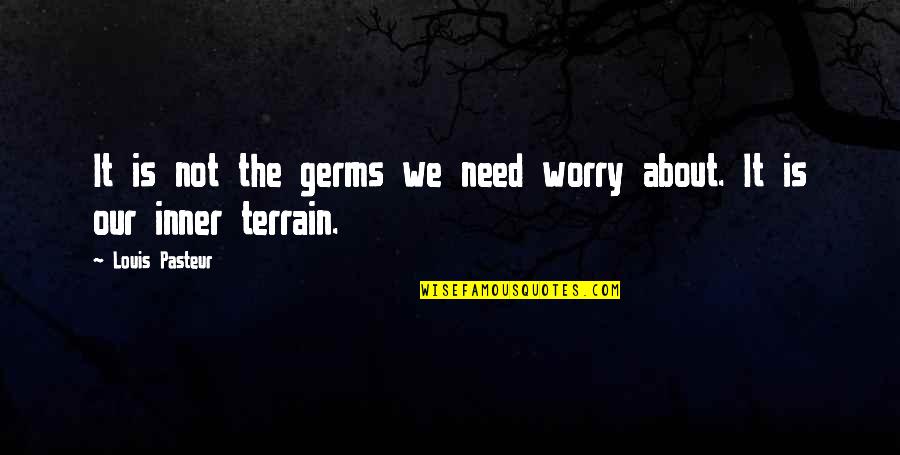 Makyng Quotes By Louis Pasteur: It is not the germs we need worry