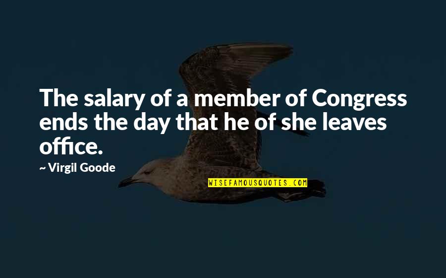 Makyng Quotes By Virgil Goode: The salary of a member of Congress ends