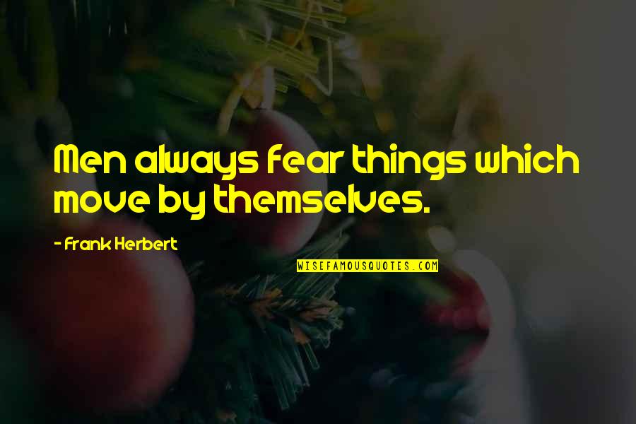 Mal Bertha Quotes By Frank Herbert: Men always fear things which move by themselves. Mal Bertha Quotes By Frank Herbert: Men always fear things which move by themselves.
