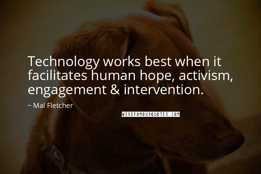 Mal Fletcher quotes: Technology works best when it facilitates human hope, activism, engagement & intervention.