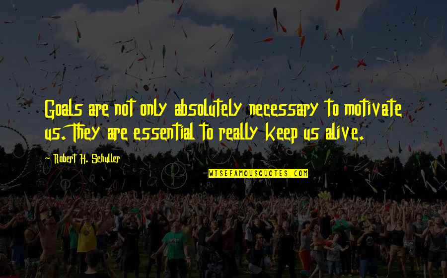 Mal Jzia T Rk Pe S K Rny Ke Quotes By Robert H. Schuller: Goals are not only absolutely necessary to motivate Mal Jzia T Rk Pe S K Rny Ke Quotes By Robert H. Schuller: Goals are not only absolutely necessary to motivate