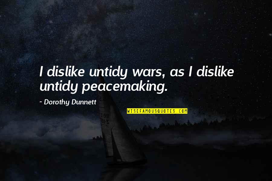Mal Meninga Quotes By Dorothy Dunnett: I dislike untidy wars, as I dislike untidy