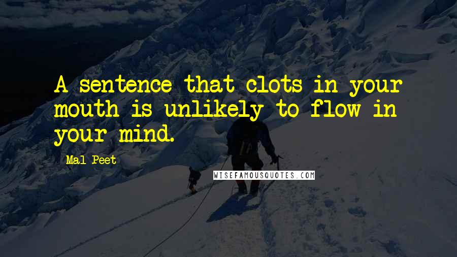 Mal Peet quotes: A sentence that clots in your mouth is unlikely to flow in your mind.
