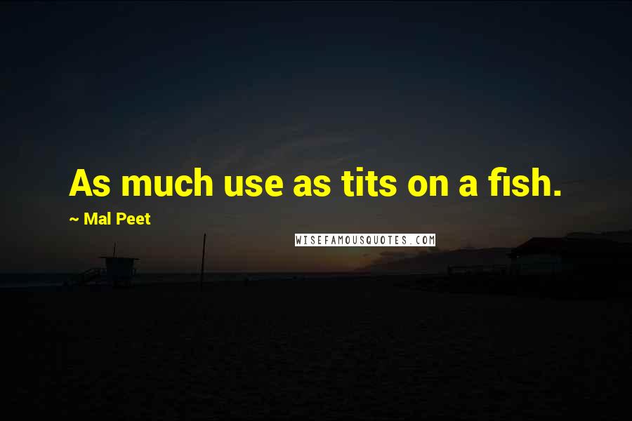 Mal Peet quotes: As much use as tits on a fish.