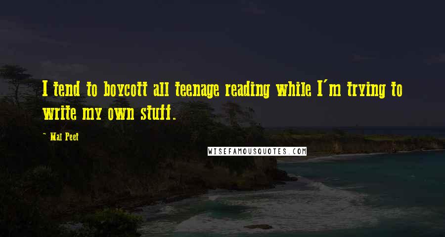 Mal Peet quotes: I tend to boycott all teenage reading while I'm trying to write my own stuff.