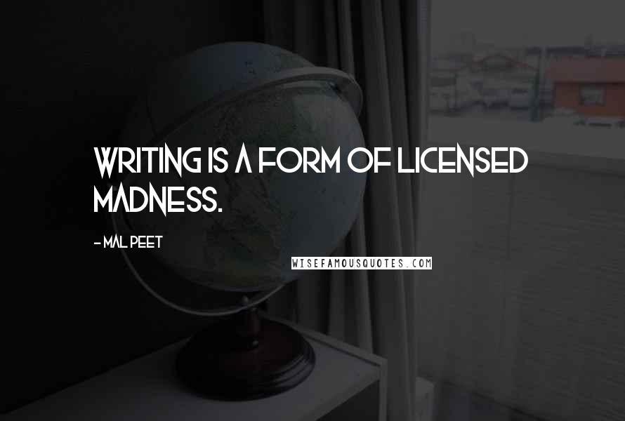 Mal Peet quotes: Writing is a form of licensed madness.