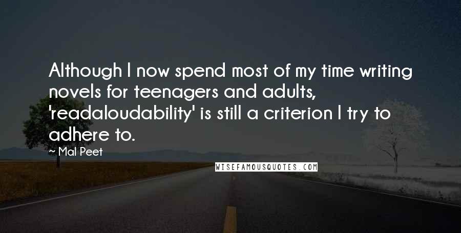 Mal Peet quotes: Although I now spend most of my time writing novels for teenagers and adults, 'readaloudability' is still a criterion I try to adhere to. Mal Peet quotes: Although I now spend most of my time writing novels for teenagers and adults, 'readaloudability' is still a criterion I try to adhere to.