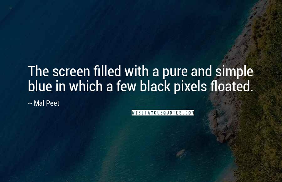 Mal Peet quotes: The screen filled with a pure and simple blue in which a few black pixels floated.