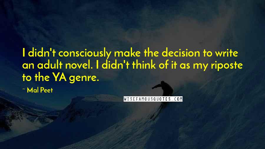 Mal Peet quotes: I didn't consciously make the decision to write an adult novel. I didn't think of it as my riposte to the YA genre. Mal Peet quotes: I didn't consciously make the decision to write an adult novel. I didn't think of it as my riposte to the YA genre.