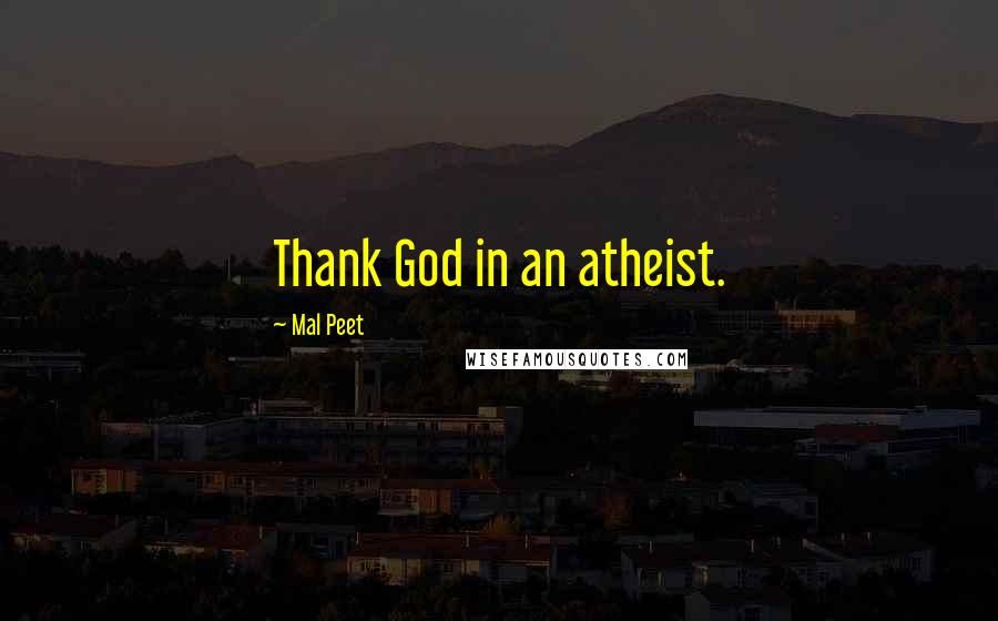 Mal Peet quotes: Thank God in an atheist.