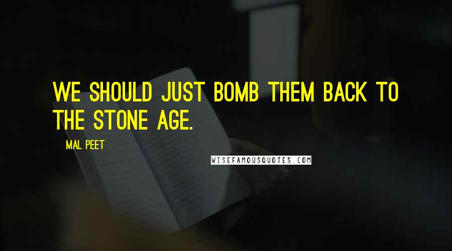 Mal Peet quotes: We should just bomb them back to the Stone Age.
