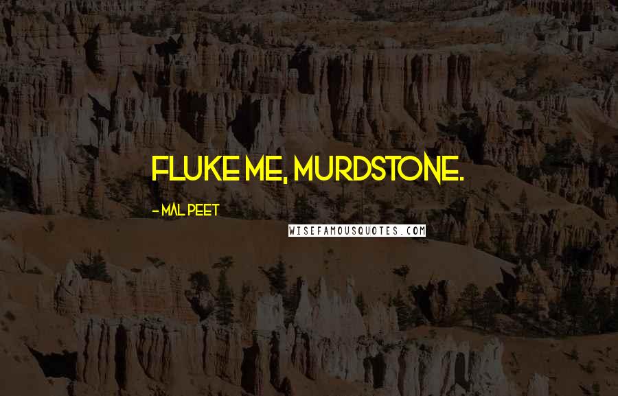 Mal Peet quotes: Fluke me, Murdstone.