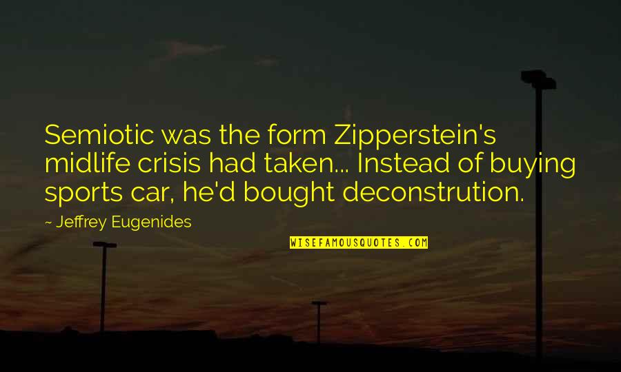 Mala Amiga Quotes By Jeffrey Eugenides: Semiotic was the form Zipperstein's midlife crisis had Mala Amiga Quotes By Jeffrey Eugenides: Semiotic was the form Zipperstein's midlife crisis had