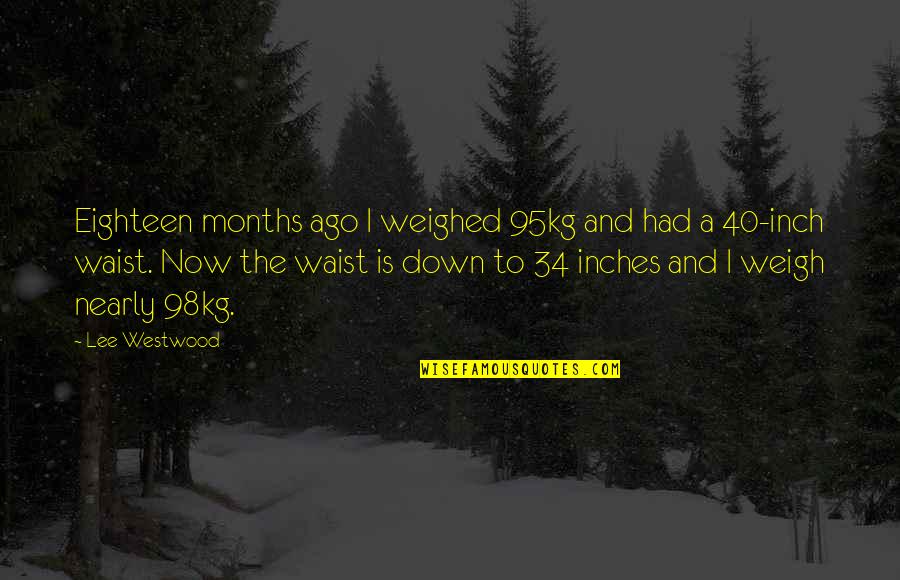 Mala Beads Quotes By Lee Westwood: Eighteen months ago I weighed 95kg and had