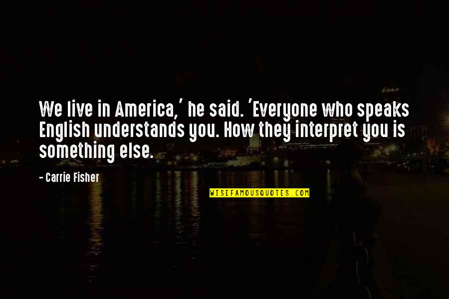 Mala Rodriguez Quotes By Carrie Fisher: We live in America,' he said. 'Everyone who Mala Rodriguez Quotes By Carrie Fisher: We live in America,' he said. 'Everyone who