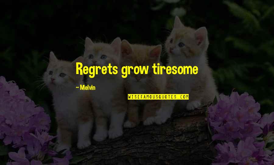 Mala Spiegelman Quotes By Melvin: Regrets grow tiresome
