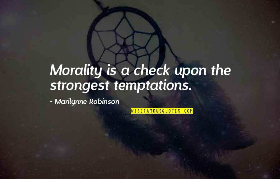 Malabares Quotes By Marilynne Robinson: Morality is a check upon the strongest temptations.