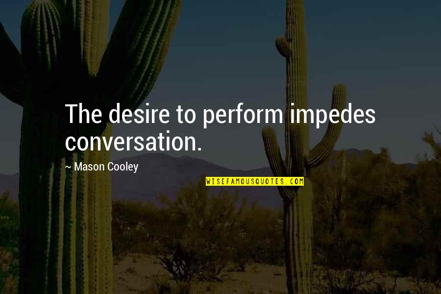 Malabika Dey Quotes By Mason Cooley: The desire to perform impedes conversation.