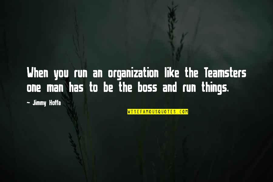 Malabo Hugot Quotes By Jimmy Hoffa: When you run an organization like the Teamsters