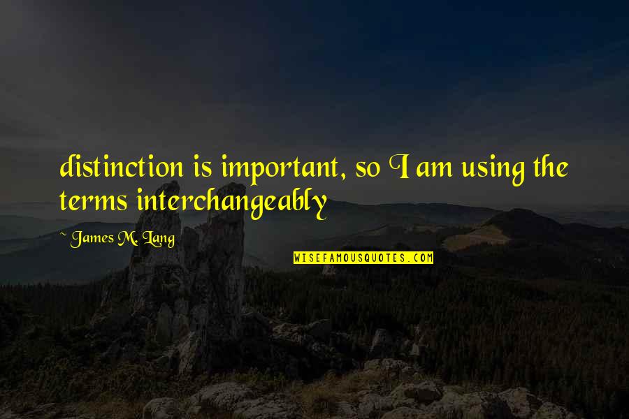 Malabo Na Quotes By James M. Lang: distinction is important, so I am using the