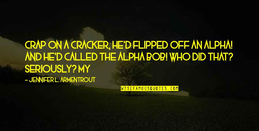 Malabong Quotes By Jennifer L. Armentrout: Crap on a cracker, he'd flipped off an