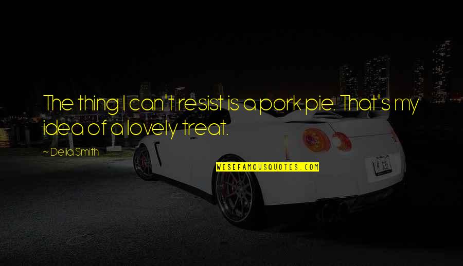Malacaman Edgardo Quotes By Delia Smith: The thing I can't resist is a pork