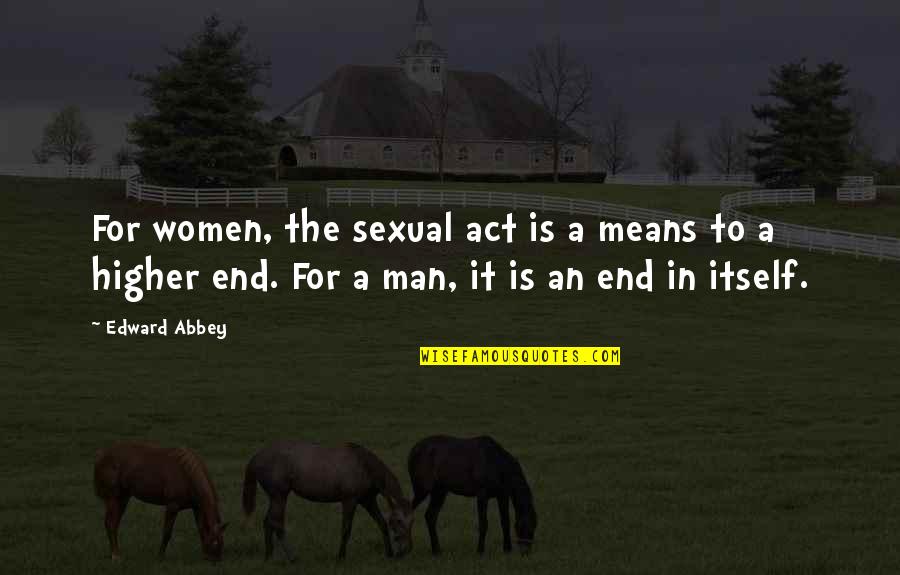 Malacanang Holiday Quotes By Edward Abbey: For women, the sexual act is a means