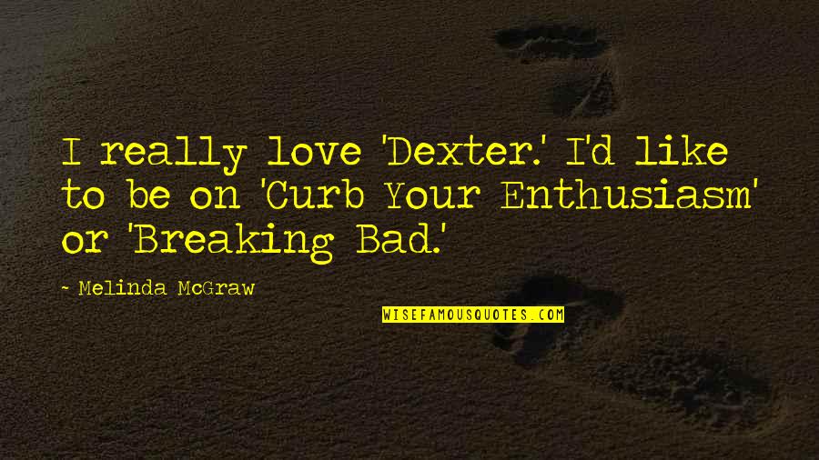 Malacanang Palace Quotes By Melinda McGraw: I really love 'Dexter.' I'd like to be Malacanang Palace Quotes By Melinda McGraw: I really love 'Dexter.' I'd like to be