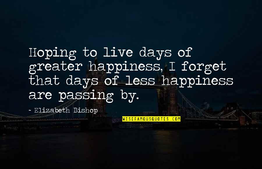 Malacandrian Quotes By Elizabeth Bishop: Hoping to live days of greater happiness, I