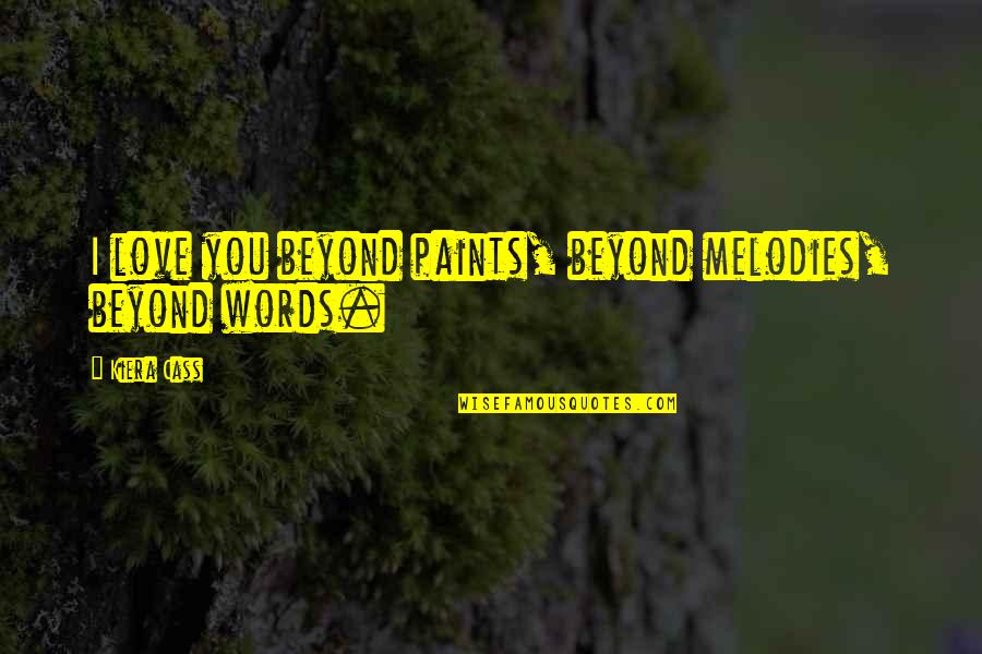 Malachai Quotes By Kiera Cass: I love you beyond paints, beyond melodies, beyond