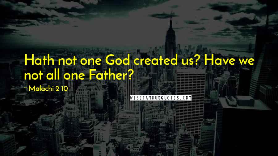 Malachi 2 10 quotes: Hath not one God created us? Have we not all one Father?