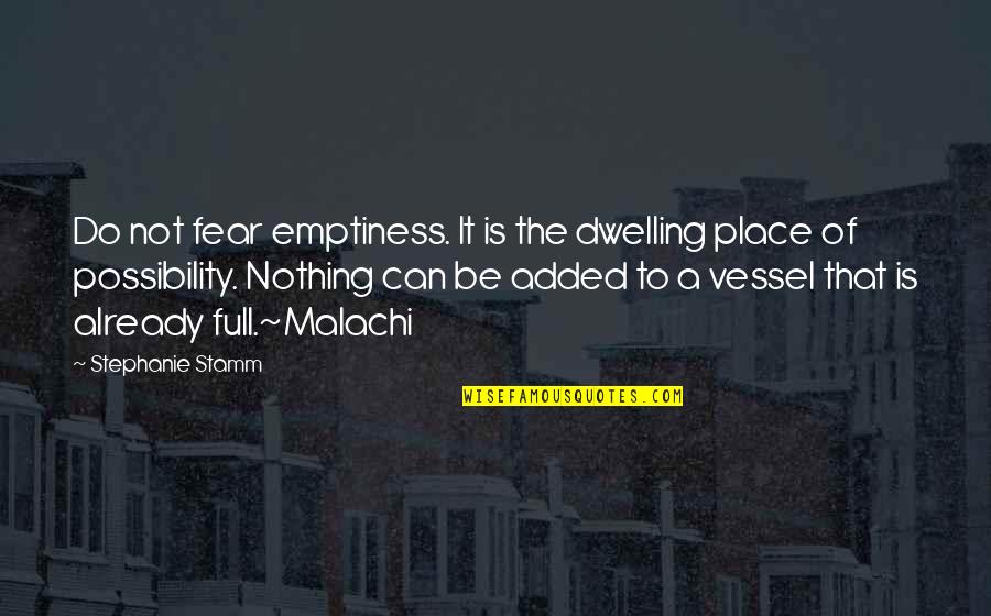 Malachi 3 6 Quotes By Stephanie Stamm: Do not fear emptiness. It is the dwelling