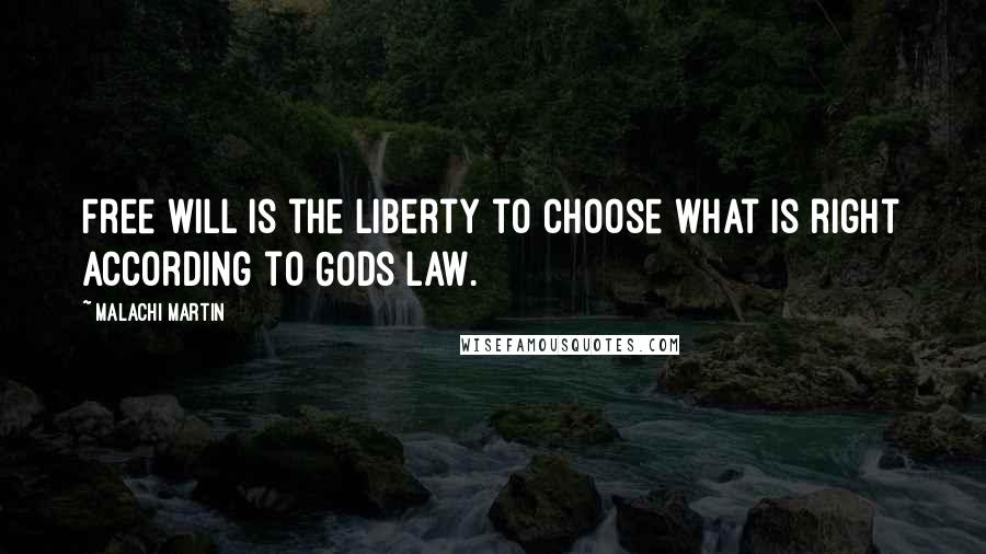 Malachi Martin quotes: Free will is the liberty to choose what is right according to Gods law.