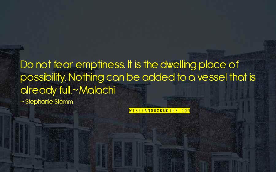 Malachi Quotes By Stephanie Stamm: Do not fear emptiness. It is the dwelling