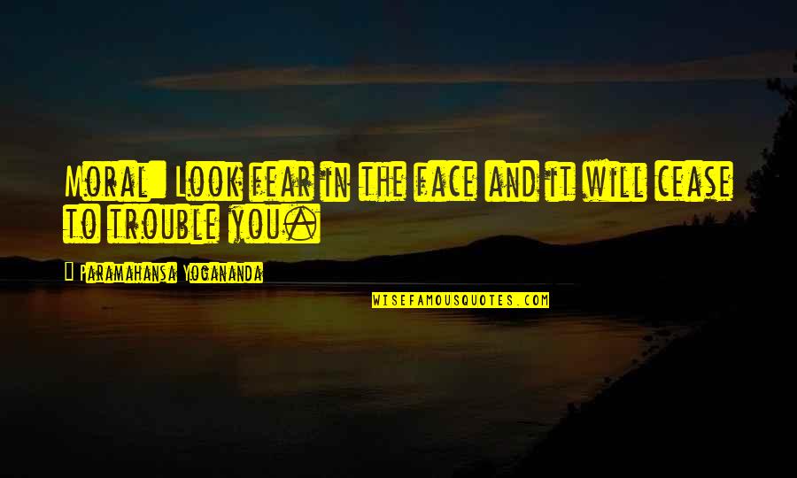 Malachis Message Quotes By Paramahansa Yogananda: Moral: Look fear in the face and it