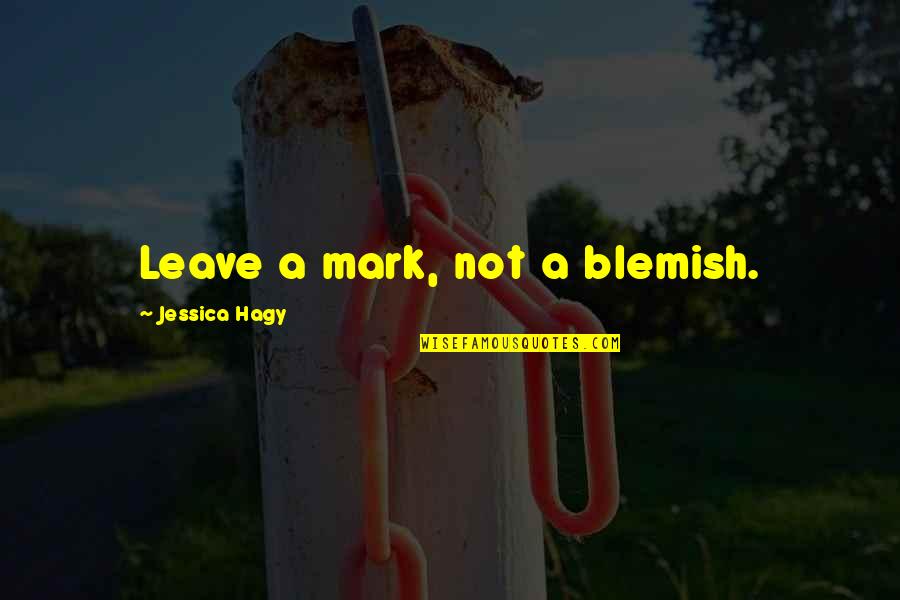 Malachites Quotes By Jessica Hagy: Leave a mark, not a blemish.