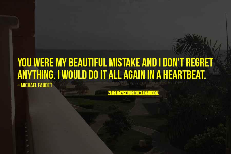Malachy Doyle Quotes By Michael Faudet: You were my beautiful mistake and I don't Malachy Doyle Quotes By Michael Faudet: You were my beautiful mistake and I don't