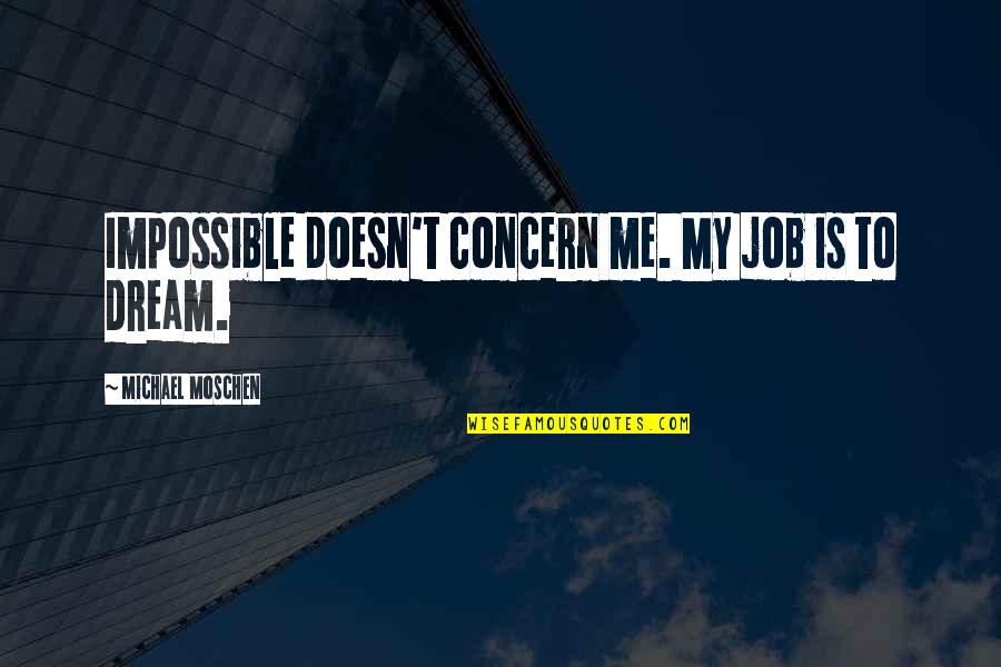 Malachy Doyle Quotes By Michael Moschen: Impossible doesn't concern me. My job is to Malachy Doyle Quotes By Michael Moschen: Impossible doesn't concern me. My job is to
