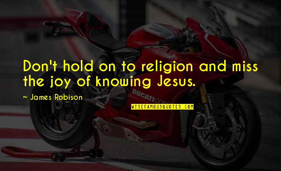 Malachy Mccourt Jr Quotes By James Robison: Don't hold on to religion and miss the Malachy Mccourt Jr Quotes By James Robison: Don't hold on to religion and miss the