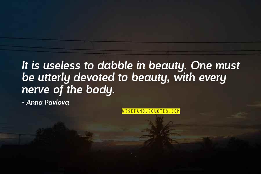 Malachy Mccourt Sr Quotes By Anna Pavlova: It is useless to dabble in beauty. One