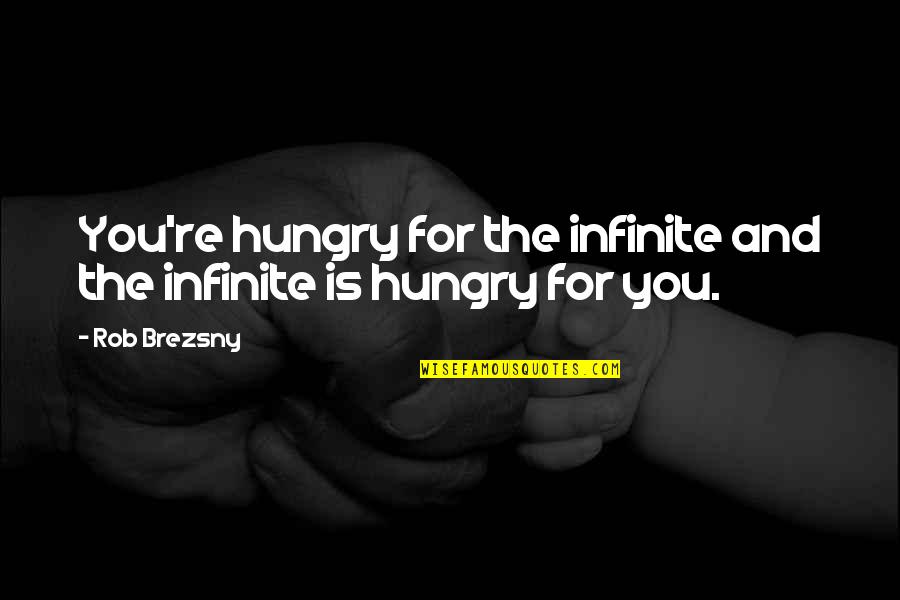 Malachy Mccourt Sr Quotes By Rob Brezsny: You're hungry for the infinite and the infinite