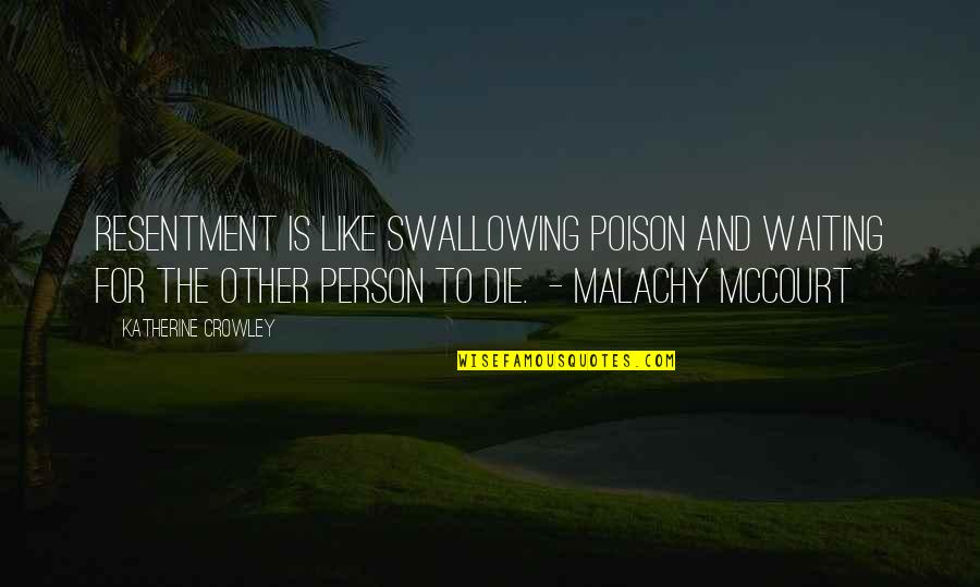 Malachy Quotes By Katherine Crowley: Resentment is like swallowing poison and waiting for