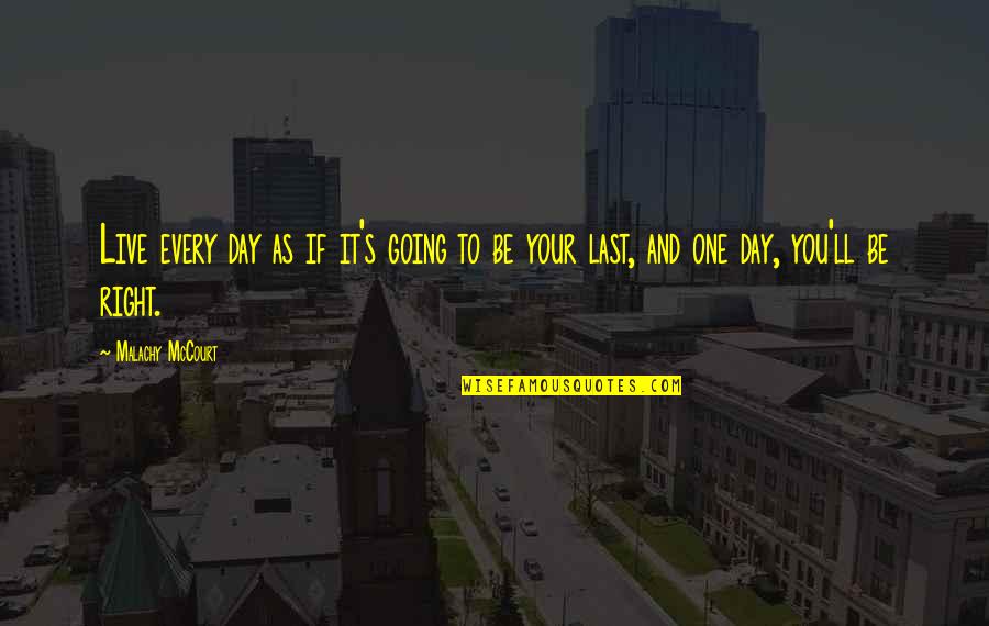 Malachy Quotes By Malachy McCourt: Live every day as if it's going to