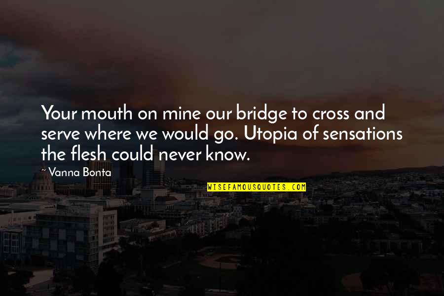 Malachy Sr Quotes By Vanna Bonta: Your mouth on mine our bridge to cross