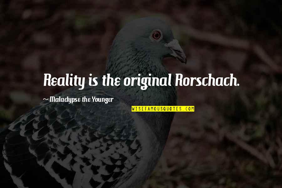 Malaclypse The Younger Quotes By Malaclypse The Younger: Reality is the original Rorschach. Malaclypse The Younger Quotes By Malaclypse The Younger: Reality is the original Rorschach.