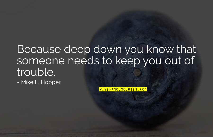 Maladaptive Quotes By Mike L. Hopper: Because deep down you know that someone needs