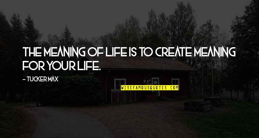 Maladie De Paget Quotes By Tucker Max: The meaning of life is to create meaning